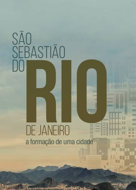 São Sebastião do Rio de Janeiro - A Formação de uma Cidade